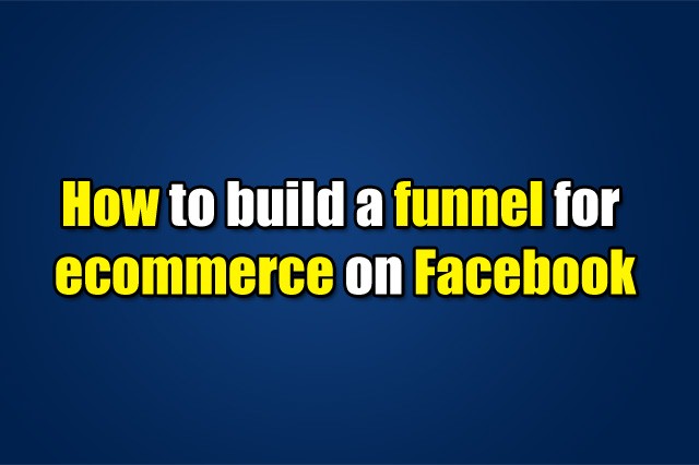 How to build a funnel for ecommerce on Facebook