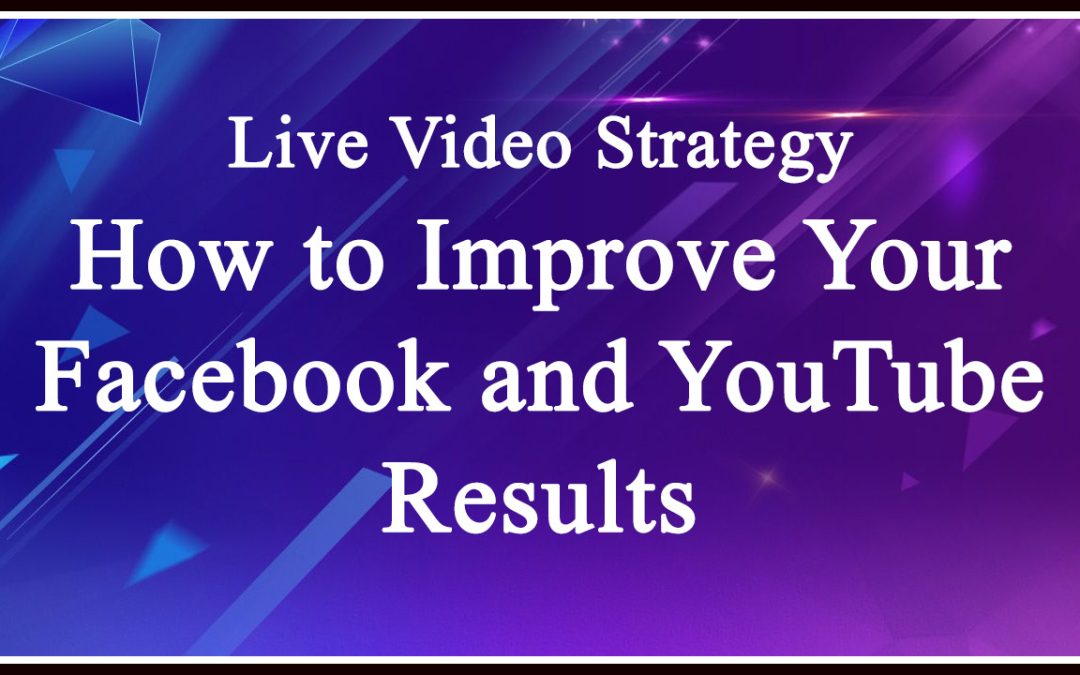 Live Video Strategy: How to Improve Your Facebook and YouTube Results