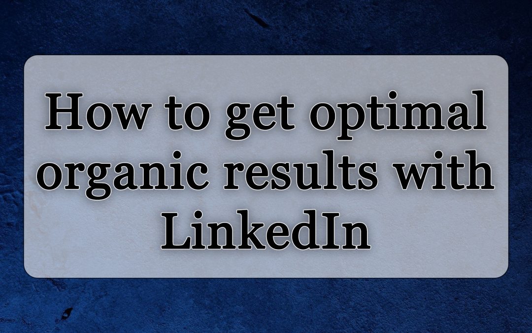 How to get optimal organic results with LinkedIn